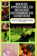Holistic Approaches to Managing Autoimmune Eye Conditions: Expert Guide to Natural Therapies, Lifestyle Changes, and Wellness Strategies for Optimal V