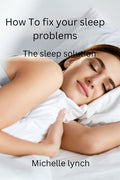 How to Fix Your Sleep Problems: The Sleep Solution