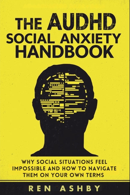 The AuDHD Social Anxiety Handbook: Why Social Situations Feel Impossible and How to Navigate Them on Your Own Terms
