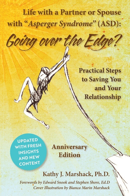 Life with a Partner or Spouse with Asperger Syndrome (ASD): Going Over the Edge? Practical Steps to Saving You and Your Relationship (Anniversary)