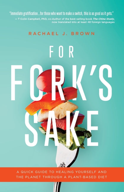 For Fork's Sake: A Quick Guide to Healing Yourself and the Planet Through a Plant-Based Diet
