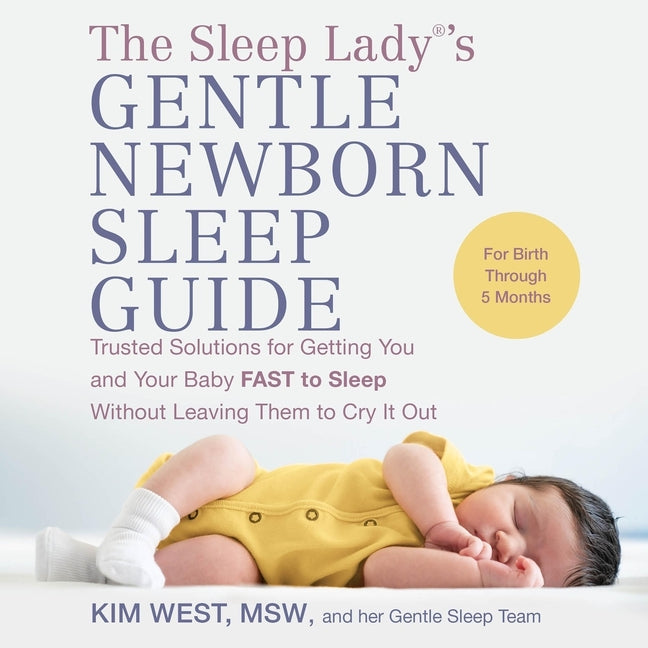 The Sleep Lady(r)'s Gentle Newborn Sleep Guide: Trusted Solutions for Getting You and Your Baby Fast to Sleep Without Leaving Them to Cry It Out