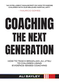 Coaching the Next Generation: How To Teach Brazilian Jiu JItsu Using Evidence Based Coaching
