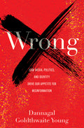Wrong: How Media, Politics, and Identity Drive Our Appetite for Misinformation