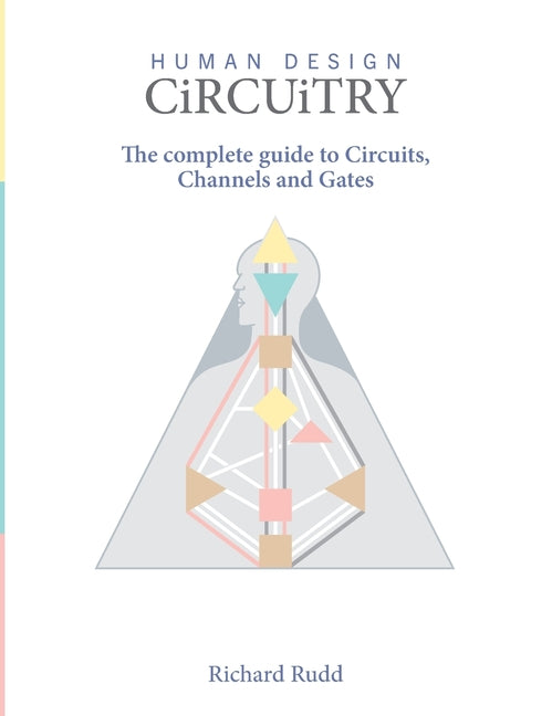 Human Design - Circuitry: The Complete Guide to Circuits, Channels and Gates