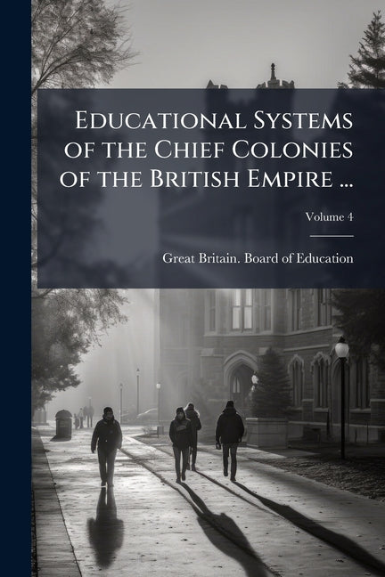 Educational Systems of the Chief Colonies of the British Empire ...; Volume 4