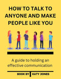 How to Talk to Anyone and Make People Like You: A guide to holding an effective communication