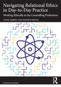Navigating Relational Ethics in Day-to-Day Practice: Working Ethically in the Counselling Professions