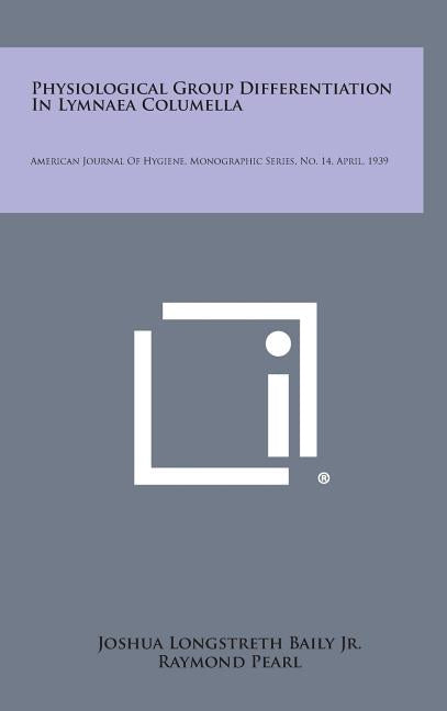 Physiological Group Differentiation in Lymnaea Columella: American Journal of Hygiene, Monographic Series, No. 14, April, 1939