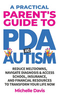 A Practical Parent's Guide to PDA and Autism: Reduce Meltdowns, Navigate Diagnosis & Access School, Insurance and Financial Resources to Transform Your