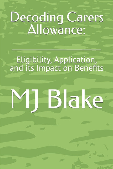 Decoding Carers Allowance: : Eligibility, Application, and its Impact on Benefits