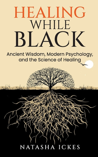 Healing While Black: Ancient Wisdom, Modern Psychology & the Science of Healing