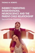 Indirect Parenting Interventions, Neuroscience and the Parent-Child Relationship: Second-Order Parenting