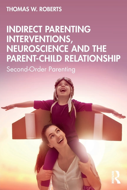 Indirect Parenting Interventions, Neuroscience and the Parent-Child Relationship: Second-Order Parenting