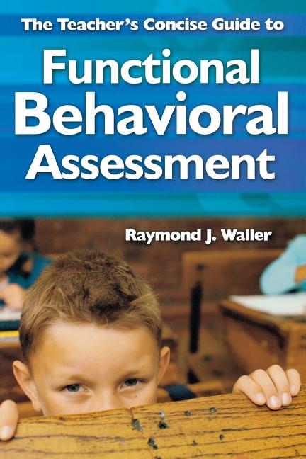 The Teacher′s Concise Guide to Functional Behavioral Assessment