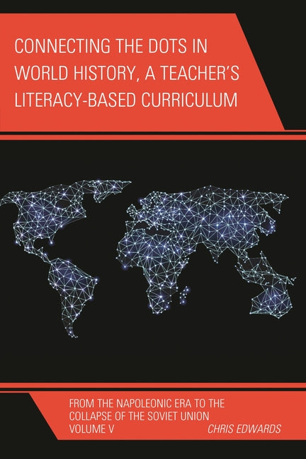 Connecting the Dots in World History, A Teacher's Literacy Based Curriculum: From the Napoleonic Era to the Collapse of the Soviet Union