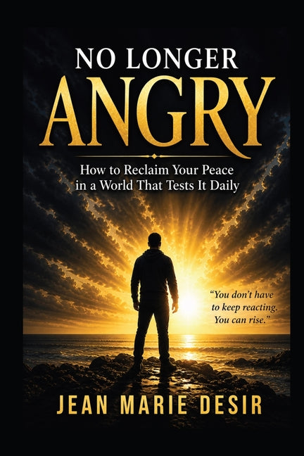 No Longer Angry: How to Reclaim Your Peace in a World That Tests It Daily