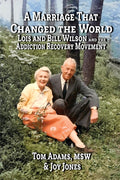 A Marriage That Changed The World: Lois and Bill Wilson and the Addcition Recovery Movement