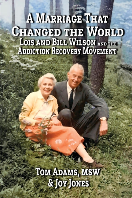 A Marriage That Changed The World: Lois and Bill Wilson and the Addcition Recovery Movement