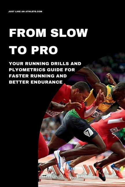 From Slow To Pro: Your Running Drills And Plyometrics Guide For Faster Running And Better Endurance