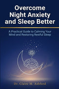 Overcome Night Anxiety and Sleep Better: A Practical Guide to Calming Your Mind and Restoring Restful Sleep