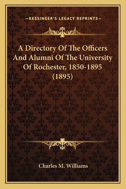 A Directory Of The Officers And Alumni Of The University Of Rochester, 1850-1895 (1895)