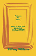 Assess Ya Self!: A Guidebook to Self Evaluation