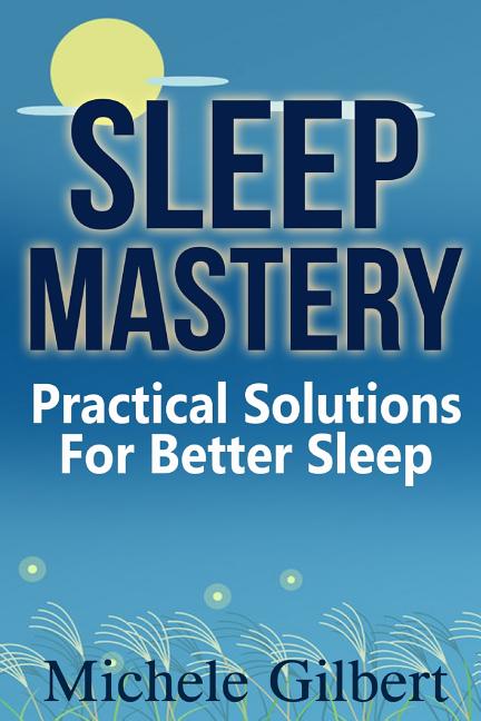 Sleep Mastery: Practical Solutions For Better Sleep