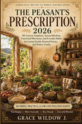 The Peasant's Prescription 2026: 101 Ancient Simplicity, Natural Rhythms, Functional Movement, and Everyday Habits for Lasting Health, Renewed Energy, and