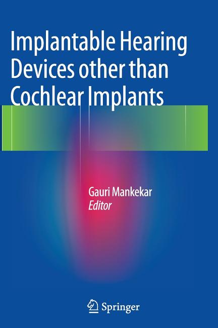Implantable Hearing Devices Other Than Cochlear Implants (Softcover Reprint of the Original 1st 2014)