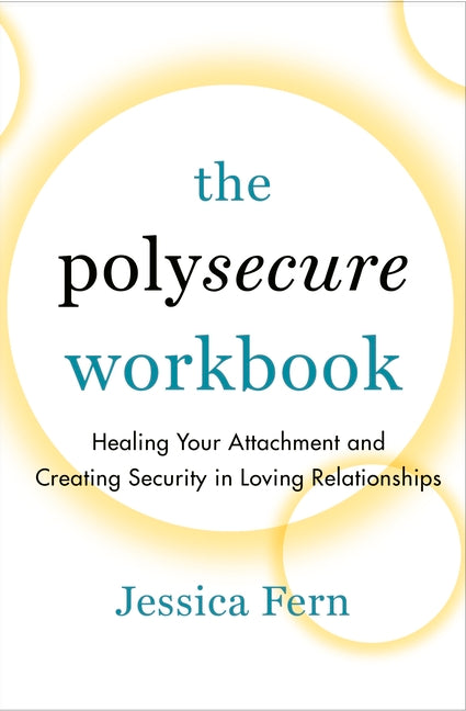The Polysecure Workbook: Healing Your Attachment and Creating Security in Loving Relationships