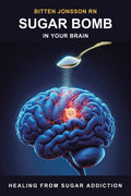 Sugar Bomb in Your Brain: Healing From Sugar Addiction