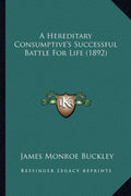 A Hereditary Consumptive's Successful Battle For Life (1892)