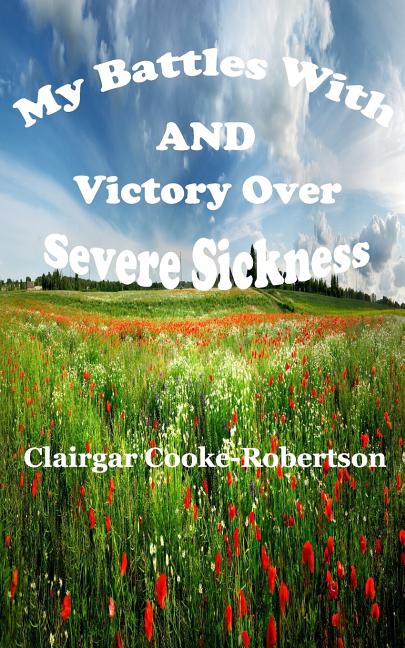 My Battles with and Victory Over Severe Sickness