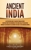 Ancient India: A Captivating Guide to Ancient Indian History, Starting from the Beginning of the Indus Valley Civilization Through the Invasion of Ale