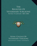 The Register Of Veterinary Surgeons: Revised To January, 1884 (1884)