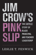 Jim Crow's Pink Slip: The Untold Story of Black Principal and Teacher Leadership