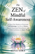 The Zen of Mindful Self-Awareness: 30 Short Zen Stories to Overcome Self-Sabotage, Let Go of Stress, Master Emotional Detachment, and Live with Confidence