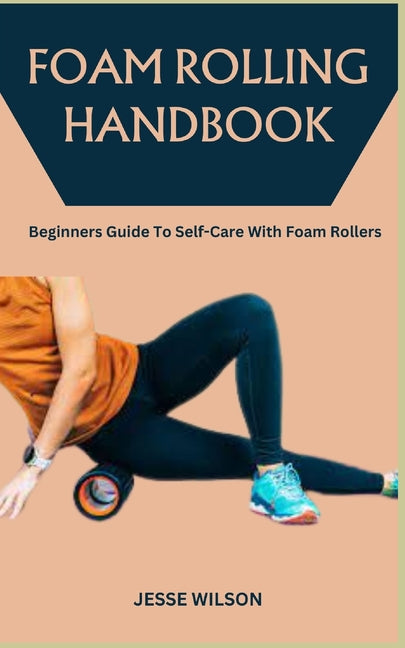 Foam Rolling Handbook: Beginners Guide To Self-Care With Foam Rollers