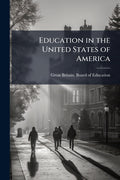 Education in the United States of America: Pts. 1-[2] Presented to Both Houses of Parliament by Command of His Majesty