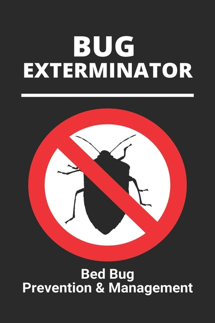 Bug Exterminator: Bed Bug Prevention & Management: Exterminator Bugs