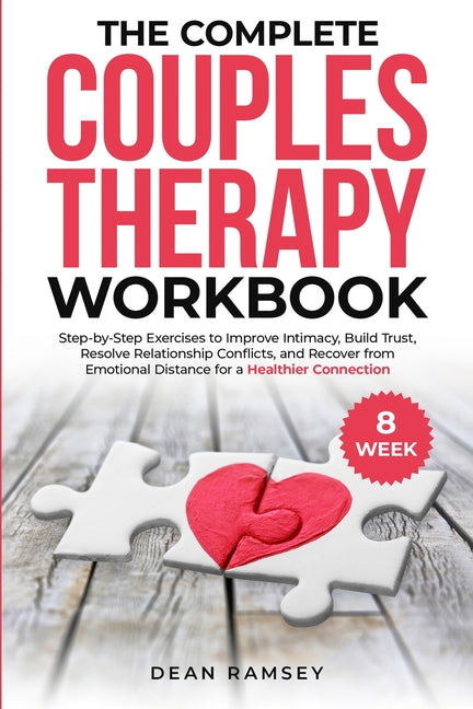 The Complete Couples Therapy Workbook: Step-By-Step Exercises to Improve Intimacy, Build Trust, Resolve Relationship Conflicts, and Recover from Emotional