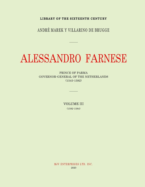 Alessandro Farnese: Prince of Parma: Governor-General of the Netherlands (1545-1592)Volume III: (1578-1582)