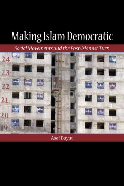 Making Islam Democratic: Social Movements and the Post-Islamist Turn