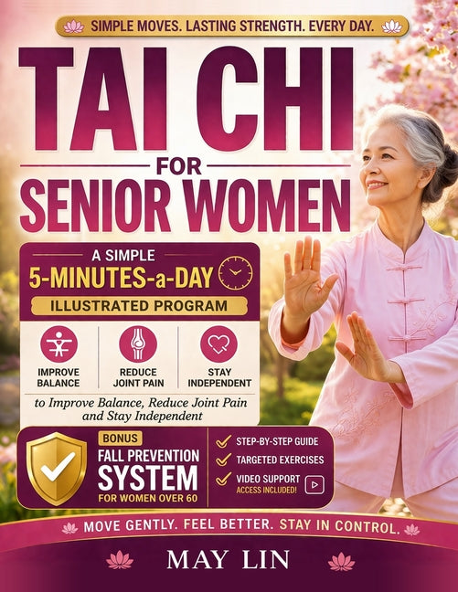 Tai Chi For Senior Women: A Simple 5-Minutes-a-Day Illustrated Program to Improve Balance, Reduce Joint Pain and Stay Independent + Fall Prevention Sy