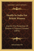 Health In India For British Women: And On The Prevention Of Disease In Tropical Climates (1875)