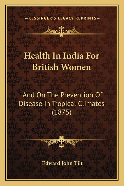 Health In India For British Women: And On The Prevention Of Disease In Tropical Climates (1875)