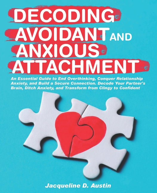 Decoding avoidant and anxious attachment: An Essential Guide to End Overthinking, Decode Your Partner's Brain, Conquer Relationship Anxiety and Transf