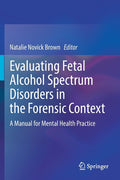 Evaluating Fetal Alcohol Spectrum Disorders in the Forensic Context: A Manual for Mental Health Practice (2021)