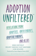 Adoption Unfiltered: Revelations from Adoptees, Birth Parents, Adoptive Parents, and Allies